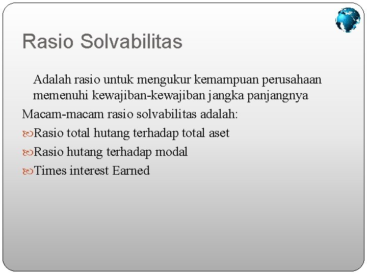 Rasio Solvabilitas Adalah rasio untuk mengukur kemampuan perusahaan memenuhi kewajiban-kewajiban jangka panjangnya Macam-macam rasio