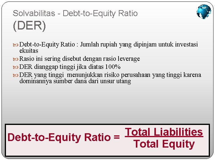 Solvabilitas - Debt-to-Equity Ratio (DER) Debt-to-Equity Ratio : Jumlah rupiah yang dipinjam untuk investasi