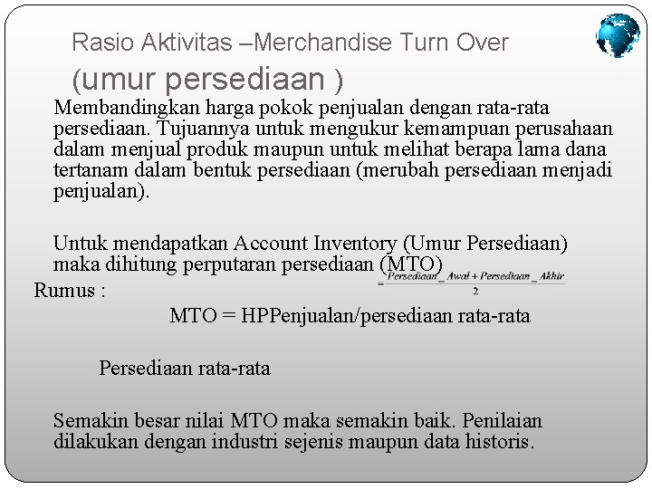 Rasio Aktivitas –Merchandise Turn Over (umur persediaan ) Membandingkan harga pokok penjualan dengan rata-rata