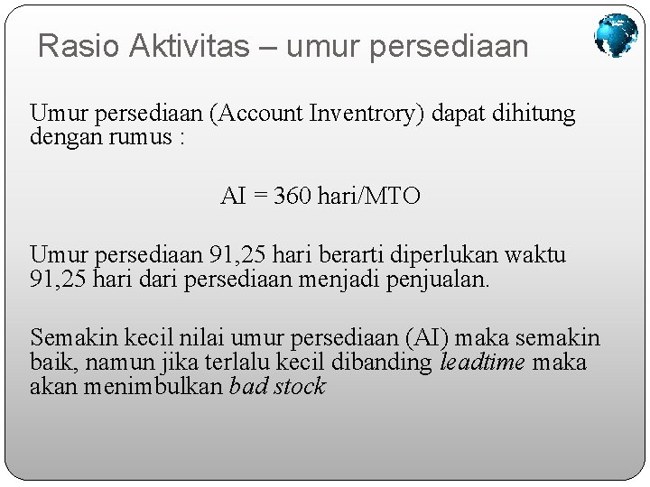 Rasio Aktivitas – umur persediaan Umur persediaan (Account Inventrory) dapat dihitung dengan rumus :