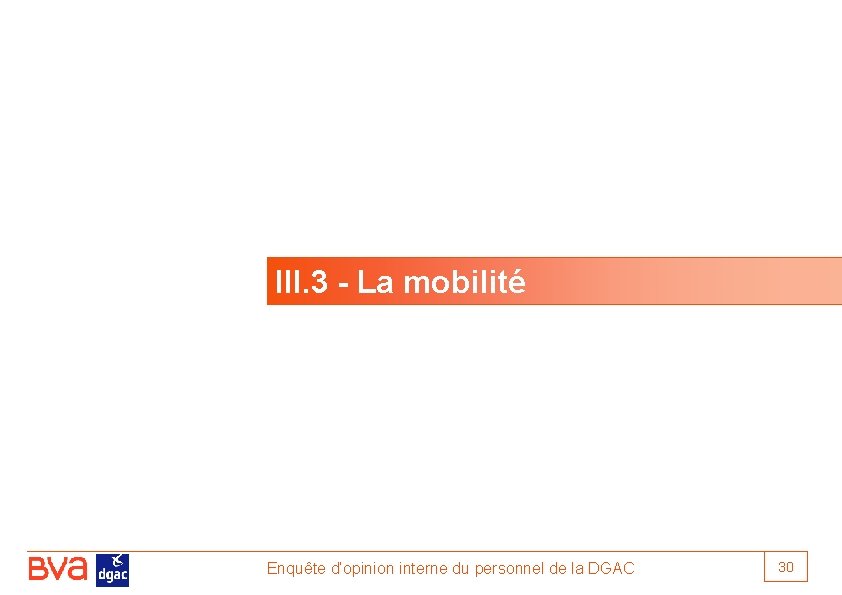 III. 3 - La mobilité Enquête d’opinion interne du personnel de la DGAC 30