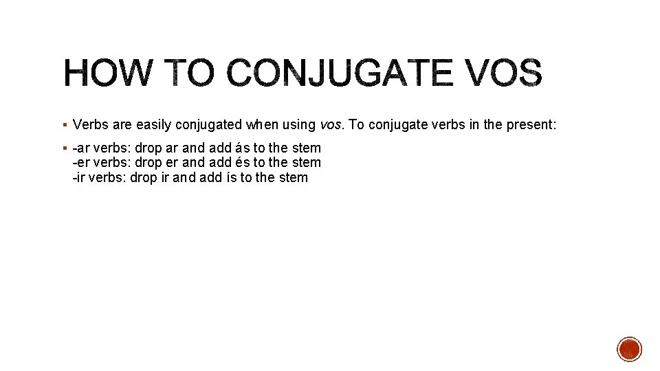  Verbs are easily conjugated when using vos. To conjugate verbs in the present: