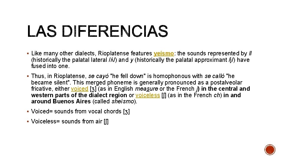  Like many other dialects, Rioplatense features yeísmo: the sounds represented by ll (historically