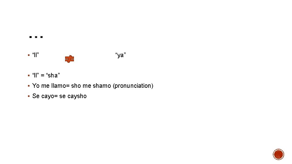  “ll” “ya” “ll” = “sha” Yo me llamo= sho me shamo (pronunciation) Se