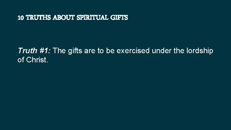10 TRUTHS ABOUT SPIRITUAL GIFTS Truth #1: The gifts are to be exercised under