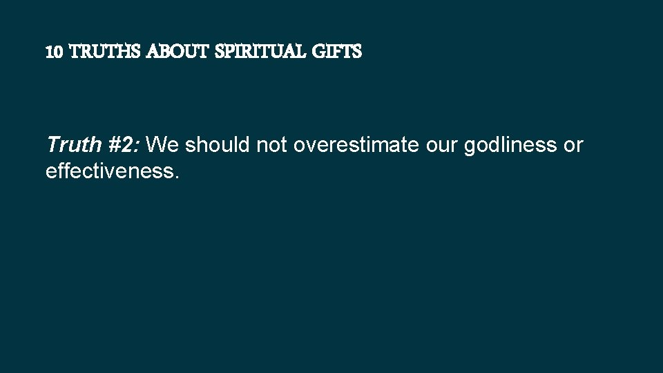 10 TRUTHS ABOUT SPIRITUAL GIFTS Truth #2: We should not overestimate our godliness or