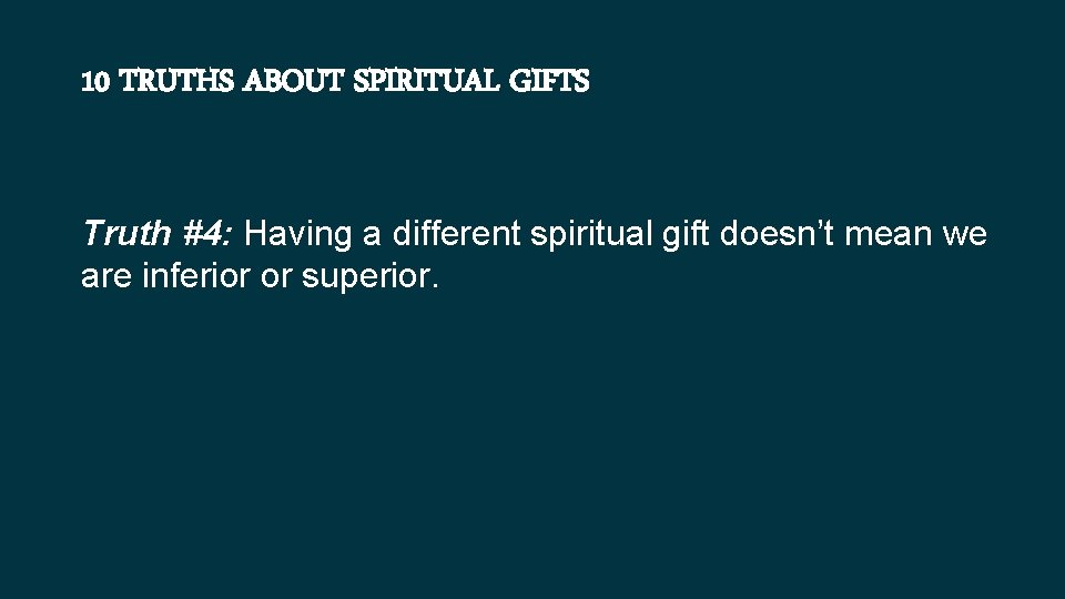 10 TRUTHS ABOUT SPIRITUAL GIFTS Truth #4: Having a different spiritual gift doesn’t mean