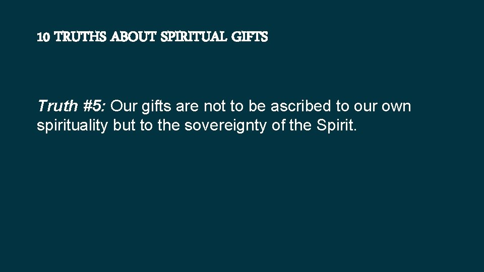 10 TRUTHS ABOUT SPIRITUAL GIFTS Truth #5: Our gifts are not to be ascribed