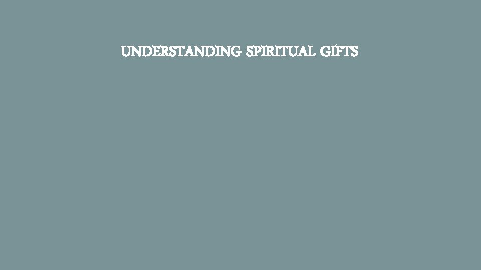 UNDERSTANDING SPIRITUAL GIFTS 