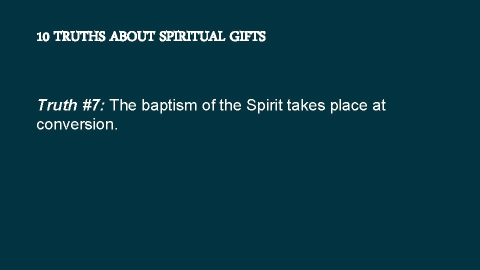 10 TRUTHS ABOUT SPIRITUAL GIFTS Truth #7: The baptism of the Spirit takes place
