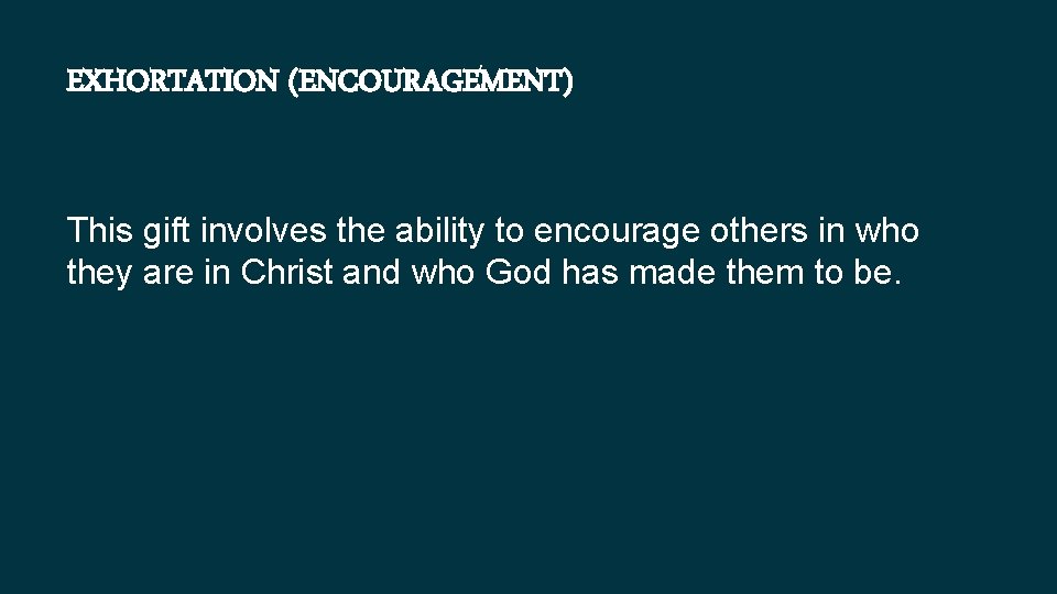 EXHORTATION (ENCOURAGEMENT) This gift involves the ability to encourage others in who they are