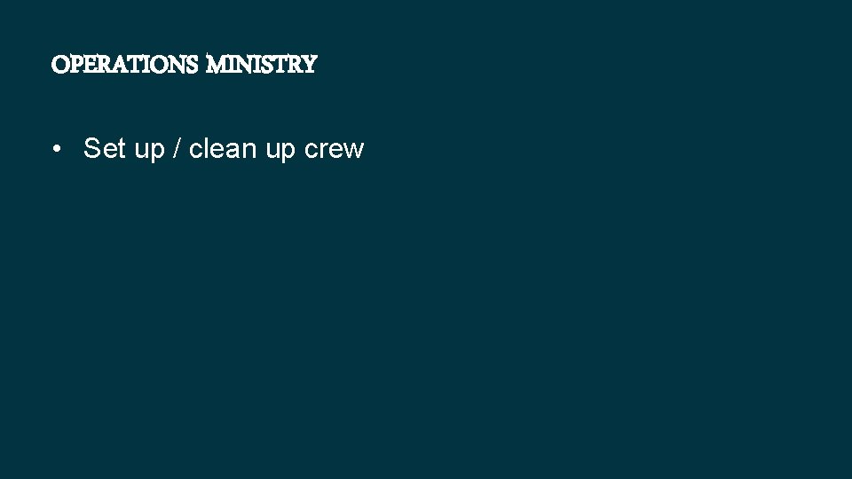 OPERATIONS MINISTRY • Set up / clean up crew 