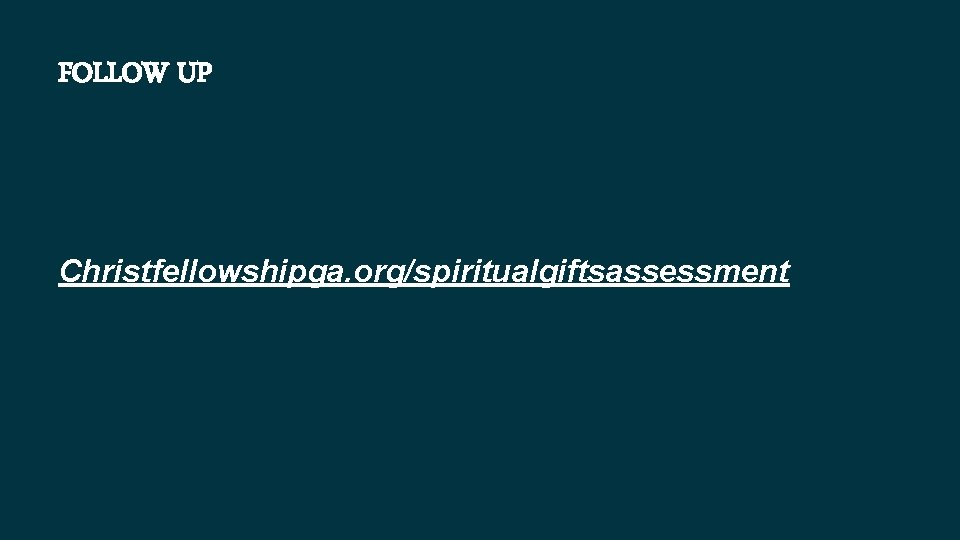 FOLLOW UP Christfellowshipga. org/spiritualgiftsassessment 