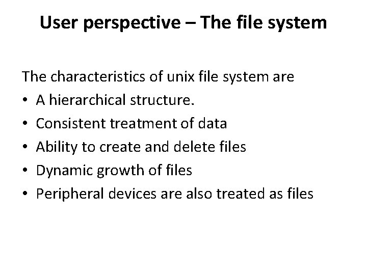 User perspective – The file system The characteristics of unix file system are • User perspective – The file system The characteristics of unix file system are •