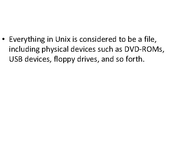 • Everything in Unix is considered to be a file, including physical devices • Everything in Unix is considered to be a file, including physical devices
