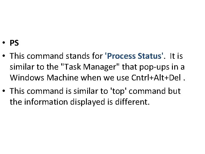 • PS • This command stands for 'Process Status'. It is similar to • PS • This command stands for 'Process Status'. It is similar to