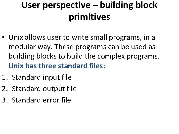 User perspective – building block primitives • Unix allows user to write small programs, User perspective – building block primitives • Unix allows user to write small programs,