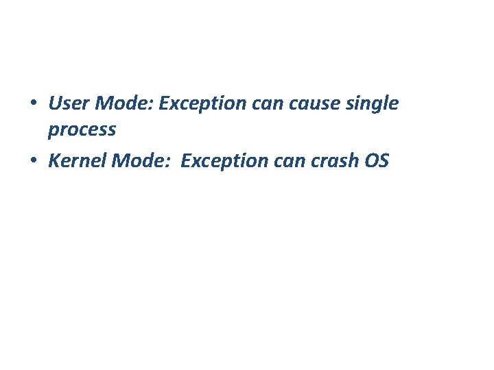 • User Mode: Exception cause single process • Kernel Mode: Exception can crash • User Mode: Exception cause single process • Kernel Mode: Exception can crash