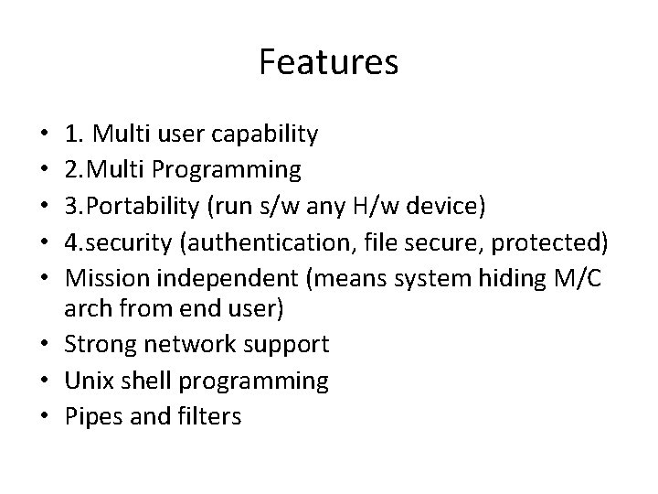 Features 1. Multi user capability 2. Multi Programming 3. Portability (run s/w any H/w Features 1. Multi user capability 2. Multi Programming 3. Portability (run s/w any H/w