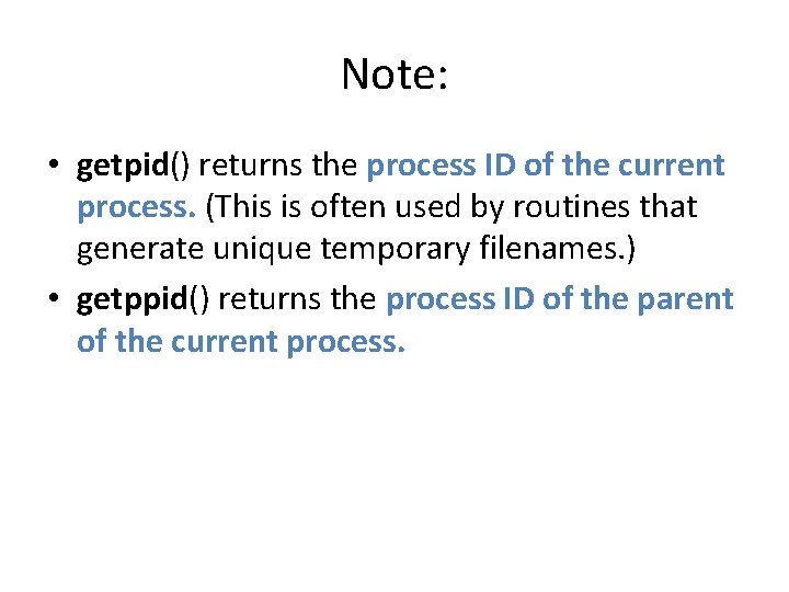 Note: • getpid() returns the process ID of the current process. (This is often Note: • getpid() returns the process ID of the current process. (This is often