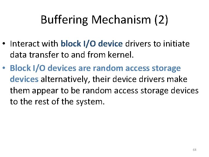 Buffering Mechanism (2) • Interact with block I/O device drivers to initiate data transfer Buffering Mechanism (2) • Interact with block I/O device drivers to initiate data transfer