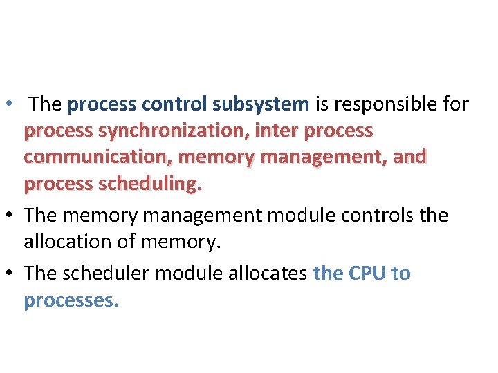 • The process control subsystem is responsible for process synchronization, inter process communication, • The process control subsystem is responsible for process synchronization, inter process communication,
