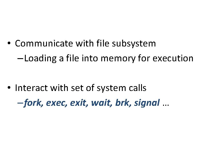 • Communicate with file subsystem – Loading a file into memory for execution • Communicate with file subsystem – Loading a file into memory for execution