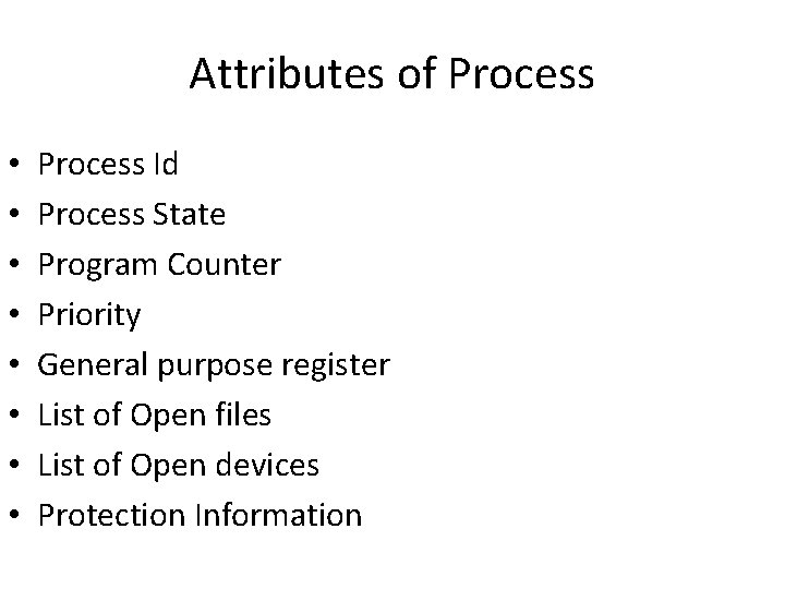 Attributes of Process • • Process Id Process State Program Counter Priority General purpose Attributes of Process • • Process Id Process State Program Counter Priority General purpose