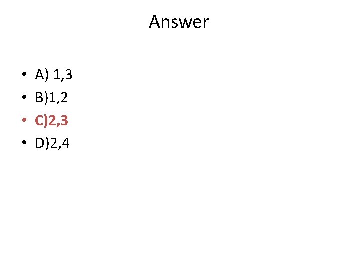 Answer • • A) 1, 3 B)1, 2 C)2, 3 D)2, 4 Answer • • A) 1, 3 B)1, 2 C)2, 3 D)2, 4