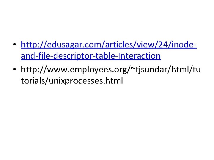 • http: //edusagar. com/articles/view/24/inodeand-file-descriptor-table-Interaction • http: //www. employees. org/~tjsundar/html/tu torials/unixprocesses. html • http: //edusagar. com/articles/view/24/inodeand-file-descriptor-table-Interaction • http: //www. employees. org/~tjsundar/html/tu torials/unixprocesses. html