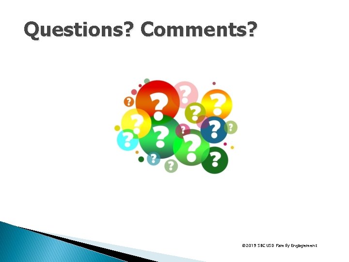 Questions? Comments? © 2019 SBCUSD Family Engagement 