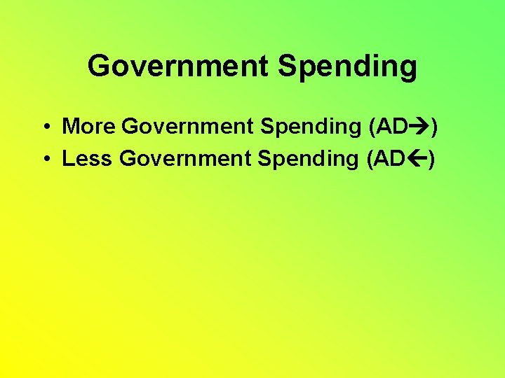 Government Spending • More Government Spending (AD ) • Less Government Spending (AD )