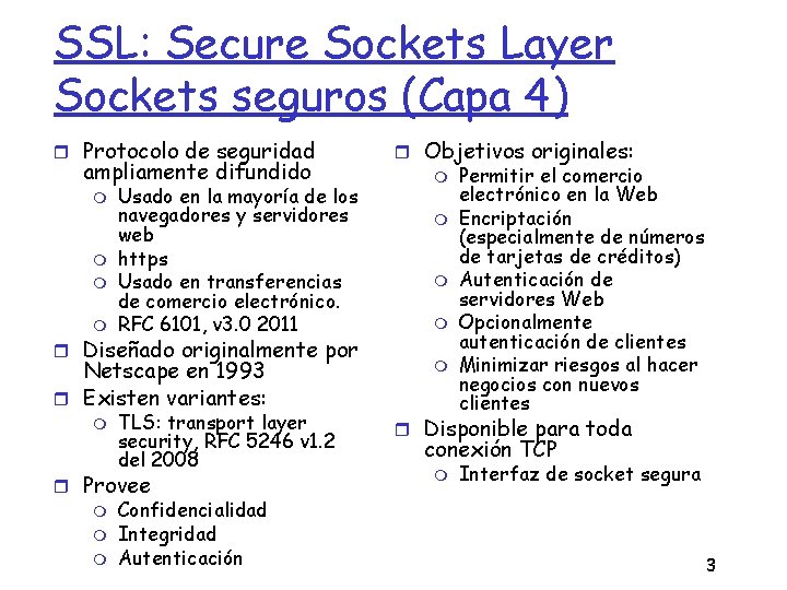 SSL: Secure Sockets Layer Sockets seguros (Capa 4) Protocolo de seguridad ampliamente difundido Usado