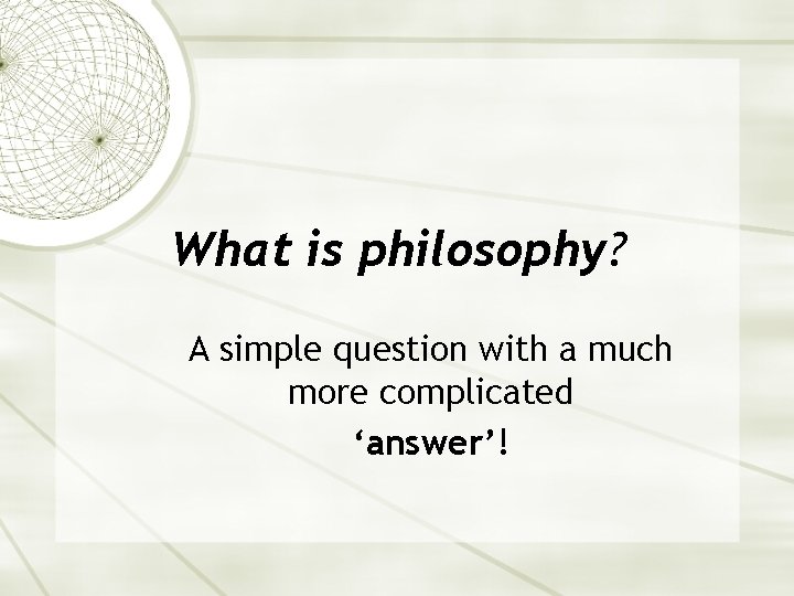 What is philosophy? A simple question with a much more complicated ‘answer’! 
