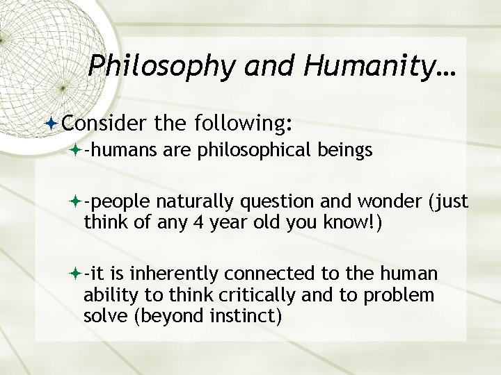 Philosophy and Humanity… Consider the following: -humans are philosophical beings -people naturally question and