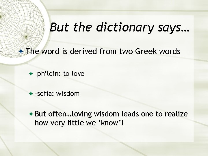 But the dictionary says… The word is derived from two Greek words -philein: to