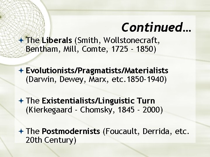 Continued… The Liberals (Smith, Wollstonecraft, Bentham, Mill, Comte, 1725 - 1850) Evolutionists/Pragmatists/Materialists (Darwin, Dewey,