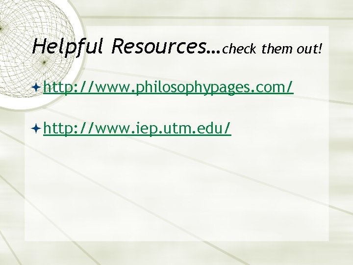 Helpful Resources…check them out! http: //www. philosophypages. com/ http: //www. iep. utm. edu/ 