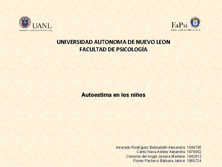 UNIVERSIDAD AUTONOMA DE NUEVO LEON FACULTAD DE PSICOLOGÍA Autoestima en los niños Alvarado Rodríguez