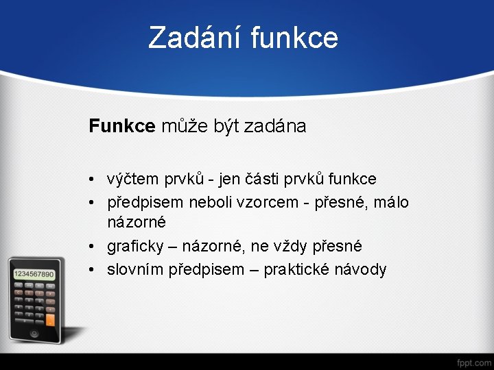 Zadání funkce Funkce může být zadána • výčtem prvků - jen části prvků funkce