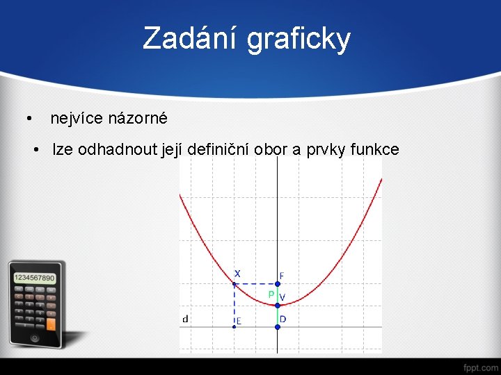 Zadání graficky • nejvíce názorné • lze odhadnout její definiční obor a prvky funkce