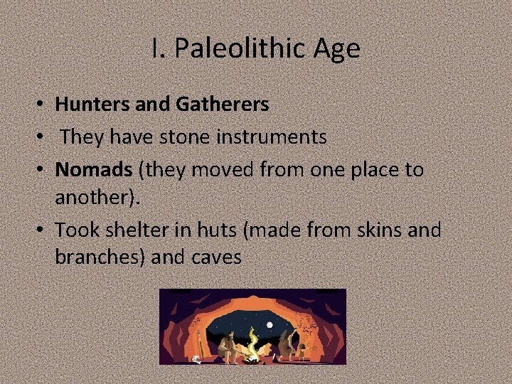 I. Paleolithic Age • Hunters and Gatherers • They have stone instruments • Nomads I. Paleolithic Age • Hunters and Gatherers • They have stone instruments • Nomads