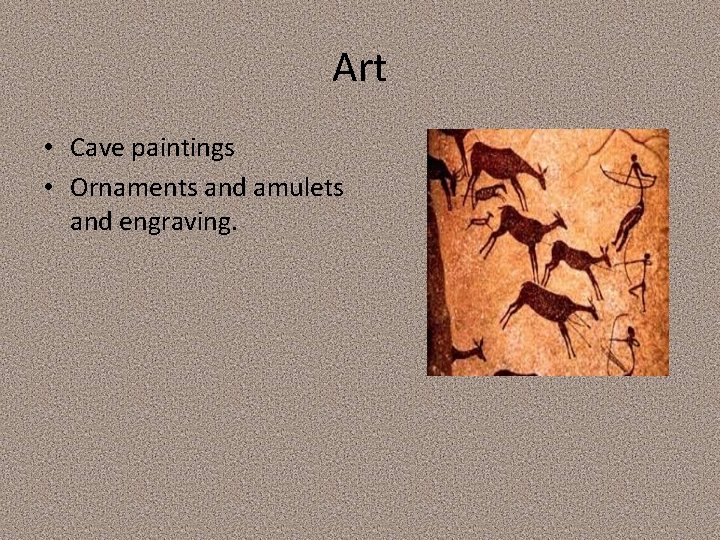 Art • Cave paintings • Ornaments and amulets and engraving. Art • Cave paintings • Ornaments and amulets and engraving.