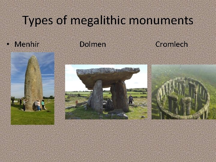 Types of megalithic monuments • Menhir Dolmen Cromlech Types of megalithic monuments • Menhir Dolmen Cromlech