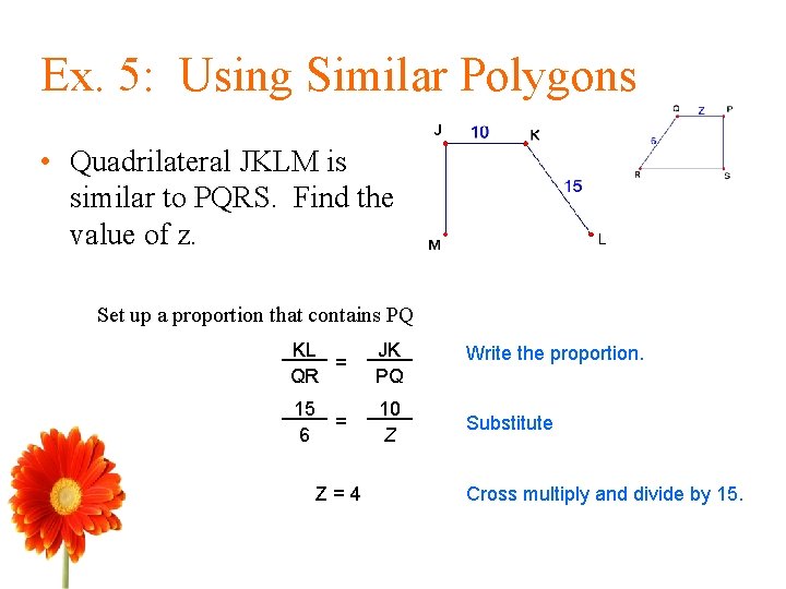 Ex. 5: Using Similar Polygons • Quadrilateral JKLM is similar to PQRS. Find the