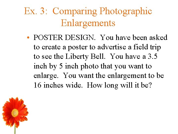 Ex. 3: Comparing Photographic Enlargements • POSTER DESIGN. You have been asked to create