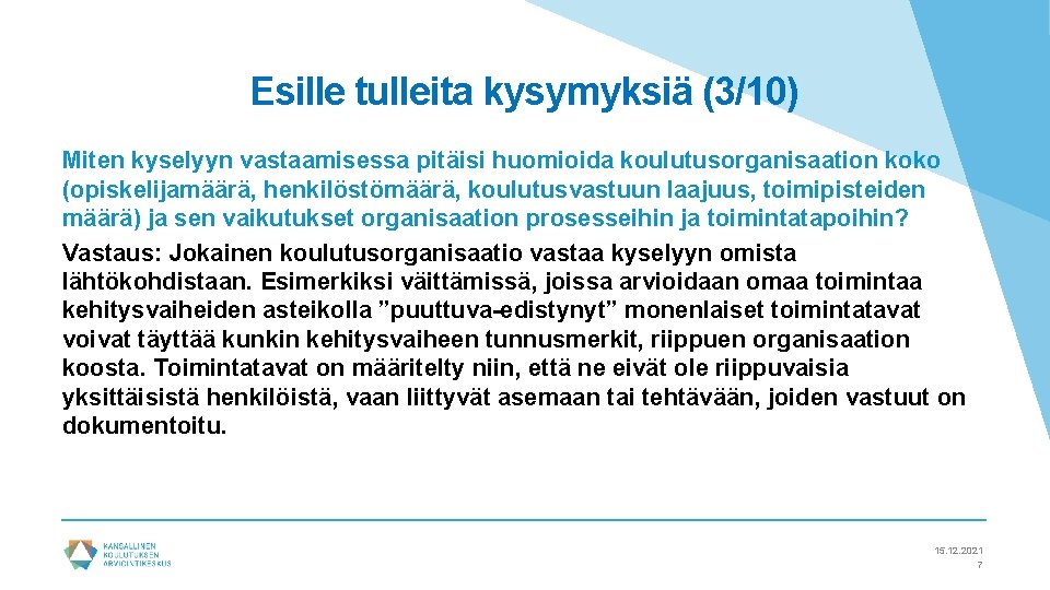 Esille tulleita kysymyksiä (3/10) Miten kyselyyn vastaamisessa pitäisi huomioida koulutusorganisaation koko (opiskelijamäärä, henkilöstömäärä, koulutusvastuun