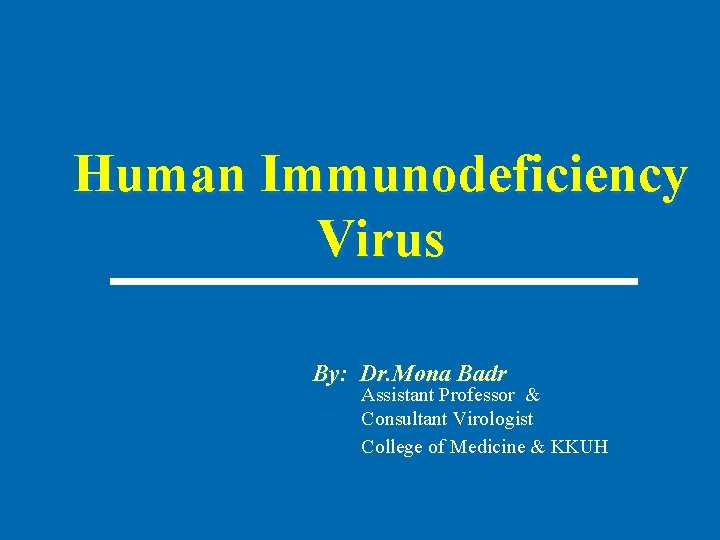 Human Immunodeficiency Virus By: Dr. Mona Badr Assistant Professor & Consultant Virologist College of
