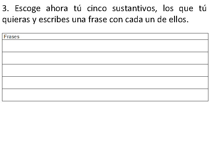 3. Escoge ahora tú cinco sustantivos, los que tú quieras y escribes una frase