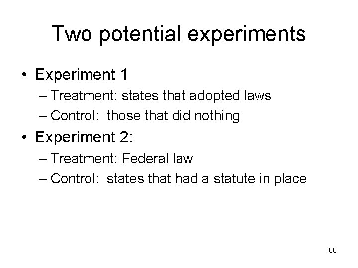 Two potential experiments • Experiment 1 – Treatment: states that adopted laws – Control: